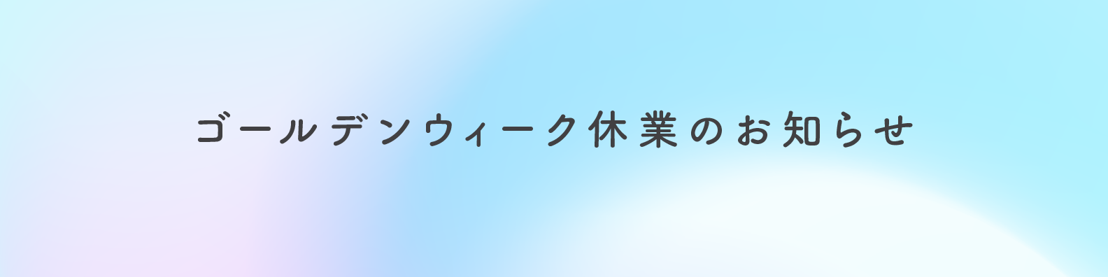 ゴールデンウィーク休業のお知らせ
